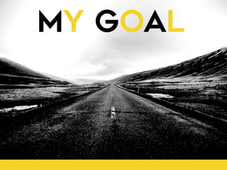 My Goal
 