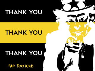 Thank You
Thank You
Thank You
Far too Kind
 