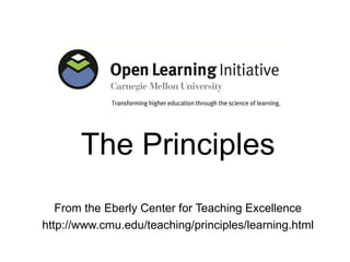 The Principles
   From the Eberly Center for Teaching Excellence
http://www.cmu.edu/teaching/principles/learning.html
 