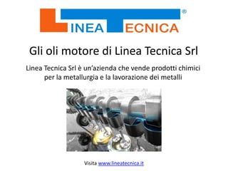 Gli oli motore di Linea Tecnica Srl
Linea Tecnica Srl è un’azienda che vende prodotti chimici
per la metallurgia e la lavorazione dei metalli

Visita www.lineatecnica.it

 