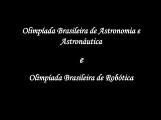 Olimpíada Brasileira de Astronomia e Astronáutica e Olimpíada Brasileira de Robótica 