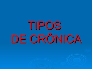 TIPOS  DE CRÔNICA 