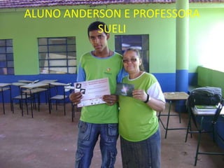 ALUNO ANDERSON E PROFESSORA SUELI 