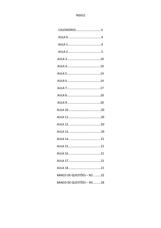 ÍNDICE 
CALENDÁRIO...............................3 
AULA 0.........................................4 
AULA 1.........................................4 
AULA 2.........................................5 
AULA 3.........................................10 
AULA 4.........................................10 
AULA 5.........................................14 
AULA 6.........................................14 
AULA 7.........................................17 
AULA 8.........................................20 
AULA 9.........................................20 
AULA 10........................................20 
AULA 11........................................20 
AULA 12........................................20 
AULA 13........................................20 
AULA 14........................................21 
AULA 15........................................21 
AULA 16........................................21 
AULA 17........................................21 
AULA 18........................................21 
BANCO DE QUESTÕES – N2..........22 
BANCO DE QUESTÕES – N3..........28 
 