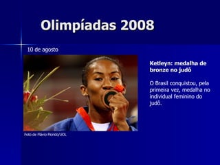 Olimpíadas 2008 10 de agosto Ketleyn: medalha de bronze no judô O Brasil conquistou, pela primeira vez, medalha no individual feminino do judô. Foto de Flávio Florido/UOL 