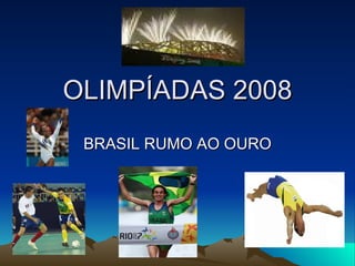 OLIMPÍADAS 2008 BRASIL RUMO AO OURO 