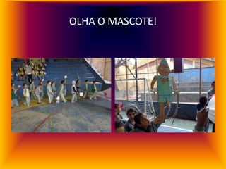 OLHA O MASCOTE!
 