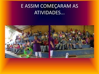 E ASSIM COMEÇARAM AS
      ATIVIDADES...
 