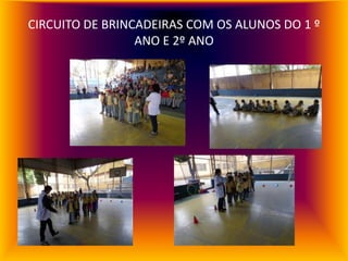 CIRCUITO DE BRINCADEIRAS COM OS ALUNOS DO 1 º
                 ANO E 2º ANO
 