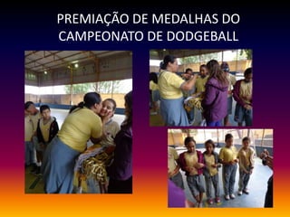 PREMIAÇÃO DE MEDALHAS DO
CAMPEONATO DE DODGEBALL
 