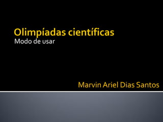 Modo de usar




               Marvin Ariel Dias Santos
 