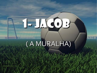 1- JACOB  ( A MURALHA) 