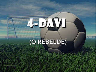 4-DAVI   (O REBELDE) 
