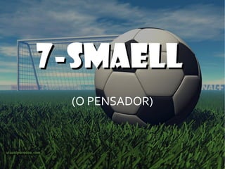 7-SMAELL  (O PENSADOR) 