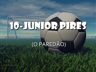 10-JUNIOR PIRES (O PAREDÃO) 