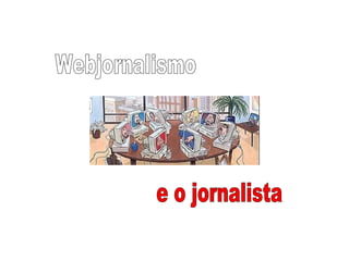 Webjornalismo e o jornalista 