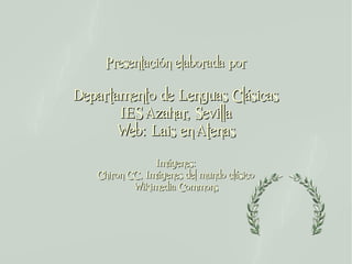 Presentación elaborada por

Departamento de Lenguas Clásicas
       IES Azahar, Sevilla
       Web: Lais en Atenas
                Imágenes:
   Chiron CC, Imágenes del mundo clásico
           Wikimedia Commons
 