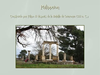 Philippeion
Construido por Filipo II después de la Batalla de Queronea (338 a. C.)
 