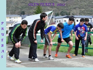 OLIMPIADA 2012
P
R
U
E
B
A
S
 