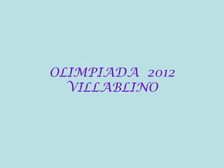 OLIMPIADA 2012
VILLABLINO
 