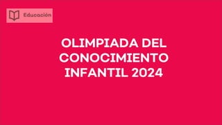 OLIMPIADA DEL
CONOCIMIENTO
INFANTIL 2024
 