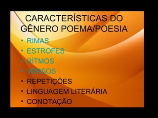 CARACTERÍSTICAS DO GÊNERO POEMA/POESIA RIMAS ESTROFES RÍTMOS VERSOS REPETIÇÕES LINGUAGEM LITERÁRIA CONOTAÇÃO 