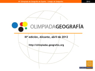 IIIª edición, Alicante, abril de 2012 http://olimpiadas.geografos.org 
