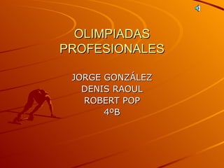 OLIMPIADAS PROFESIONALES JORGE GONZÁLEZ DENIS RAOUL ROBERT POP 4ºB 