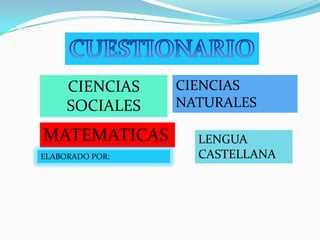 CIENCIAS
SOCIALES
CIENCIAS
NATURALES
MATEMATICAS LENGUA
CASTELLANAELABORADO POR:
 