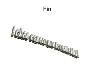 Fin  ! chao espero que les valla bien! 