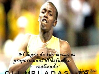 El logro de tus metas es proporcional al esfuerzo  realizado OLIMPIADAS 2009 Usain Bolt  