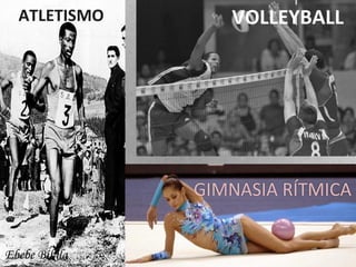 ATLETISMO VOLLEYBALL Ebebe Bikila GIMNASIA RÍTMICA 