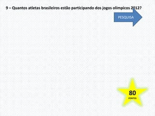 9 – Quantos atletas brasileiros estão participando dos jogos olímpicos 2012?

                                                              PESQUISA




                                                                    80
                                                                    PONTOS
 