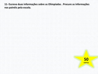 11- Escreva duas informações sobre as Olimpíadas . Procure as informações
nos painéis pela escola.




                                                                    50
                                                                    PONTOS
 