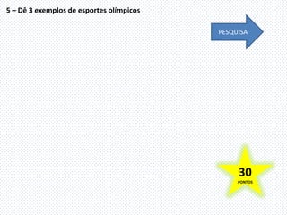 5 – Dê 3 exemplos de esportes olímpicos

                                          PESQUISA




                                               30
                                               PONTOS
 