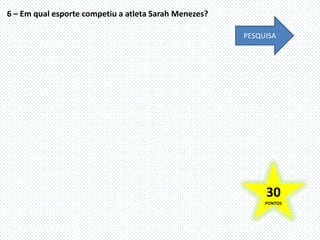 6 – Em qual esporte competiu a atleta Sarah Menezes?

                                                       PESQUISA




                                                            30
                                                            PONTOS
 