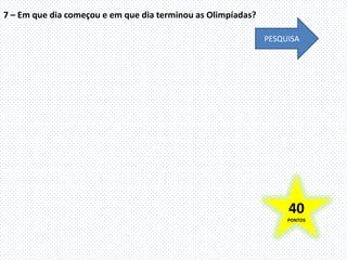 7 – Em que dia começou e em que dia terminou as Olimpíadas?

                                                              PESQUISA




                                                                   40
                                                                   PONTOS
 