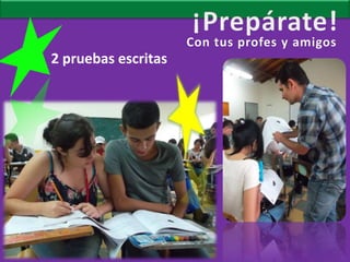 Con tus profes y amigos
2 pruebas escritas
 