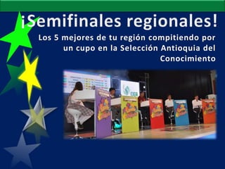 Los 5 mejores de tu región compitiendo por
      un cupo en la Selección Antioquia del
                              Conocimiento
 