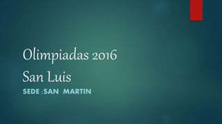 Olimpiadas 2016
San Luis
SEDE :SAN MARTIN
 