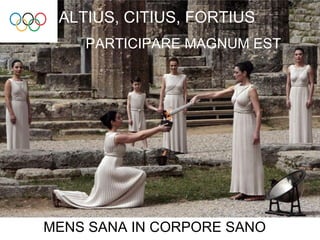 MENS SANA IN CORPORE SANO ALTIUS, CITIUS, FORTIUS PARTICIPARE MAGNUM EST 