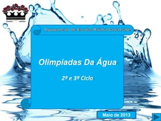 Olimpíadas Da Água
2º e 3º Ciclo
Maio de 2013
 