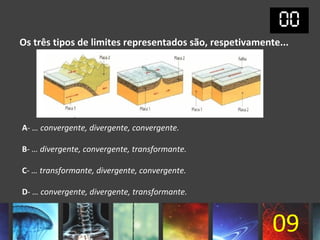Os três tipos de limites representados são, respetivamente...




A- … convergente, divergente, convergente.

B- … divergente, convergente, transformante.

C- … transformante, divergente, convergente.

D- … convergente, divergente, transformante.



                                                         09
 