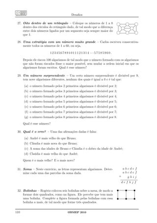 Desaﬁos

 27. Oito dentro de um retângulo – Coloque os números de 1 a 8                  k  .................
                                                                                    .................    k   .................
                                                                                                              .................     k
                                                                                            k                          k
                                                                               . .....
                                                                               ..                     .. .....
                                                                                                       .. ....                   ..
                                                                                                                                .. .
     dentro dos círculos do retângulo dado, de tal modo que a diferença        . ......
                                                                               .
                                                                               . ...
                                                                               .
                                                                               .
                                                                               .
                                                                               .
                                                                               .
                                                                               .
                                                                               .
                                                                               .
                                                                               .
                                                                                       .        ...
                                                                                               ...
                                                                                                   ...
                                                                                                   ...         ...
                                                                                                                ...
                                                                                                 ................
                                                                                                  ................
                                                                                                                   .
                                                                                                                   .
                                                                                                                              ... .
                                                                                                                             ... .
                                                                                                                           ... .
                                                                                                                          ...
                                                                                                                                    .
                                                                                                                                    .
                                                                                                                                    .
                                                                                                                                    .
                                                                                                                                    .
                                                                                                                                    .
                                                                                                                                    .
                                                                                                                                    .
                                                                                                                                    .
                                                                                                                                    .
     entre dois números ligados por um segmento seja sempre maior do            k                        k                          k
                                                                               .
                                                                               .
                                                                               .         . ....
                                                                                        . .....
                                                                                         .                          .. ..
                                                                                                                   . ...            .
                                                                                                                                    .
                                                                                                                                    .
                                                                               . ....
                                                                               .
                                                                               .      ..          ....
                                                                                                    ....        . ..
                                                                                                                 ..        ..
                                                                                                                              .. .
                                                                                                                             .. .   .
                                                                               . ...
                                                                                   .                   .. ... ..               .. .
                                                                                                                                .
                                                                                                             .
                                                                                   .................
                                                                                    .................        .................
                                                                                                              .................
     que 1.

 28. Uma estratégia com um número muito grande – Carlos escreveu consecutiva-
     mente todos os números de 1 a 60, ou seja,

                         1234567891011121314 ···57585960.

      Depois ele riscou 100 algarismos de tal modo que o número formado com os algarismos
      que não foram riscados fôsse o maior possível, sem mudar a ordem inicial em que os
      algarismos foram escritos. Qual é esse número?

 29. Um número surpreendente – Um certo número surpreendente é divisível por 9,
     tem nove algarismos diferentes, nenhum dos quais é igual a 0 e é tal que:

      (a) o número formado pelos 2 primeiros algarismos é divisível por 2;
      (b) o número formado pelos 3 primeiros algarismos é divisível por 3;
       (c) o número formado pelos 4 primeiros algarismos é divisível por 4;
      (d) o número formado pelos 5 primeiros algarismos é divisível por 5;
       (e) o número formado pelos 6 primeiros algarismos é divisível por 6;
       (f) o número formado pelos 7 primeiros algarismos é divisível por 7;
      (g) o número formado pelos 8 primeiros algarismos é divisível por 8.

      Qual é esse número?

 30. Qual é o erro? – Uma das aﬁrmações dadas é falsa:

      (a) André é mais velho do que Bruno;
      (b) Cláudia é mais nova do que Bruno;
       (c) A soma das idades de Bruno e Cláudia é o dobro da idade de André;
      (d) Claúdia é mais velha do que André.

      Quem é o mais velho? E o mais novo?

 31. Soma – Neste exercício, as letras representam algarismos. Deter-               abcdef
     mine cada uma das parcelas da soma dada.                                       abcdef
                                                                                  +   ghij
                                                                                     .................................................
                                                                                      ................................................

                                                                                        def hjf

 32. Bolinhas – Rogério colocou seis bolinhas sobre a mesa, de modo a         u
                                                                              .
                                                                              .                      .
                                                                                                     .
                                                                                                     .
                                                                                                      u
                                                                              ................................................
                                                                              ...............................................
                                                                              ..                     .                       .
                                                                                                                             .
                                                                                                                             .
                                                                                                                             .
                                                                                                                               u
                                                                              .
                                                                              .
                                                                              .                      .
                                                                                                     .
                                                                                                     .                       .
                                                                                                                             .
                                                                                                                             .
                                                                              .
                                                                              .                      .
                                                                                                     .                       .
                                                                                                                             .
     formar dois quadrados, como na ﬁgura. Ele percebe que tem mais
                                                                              .
                                                                              .
                                                                              .                      .
                                                                                                     .
                                                                                                     .                       .
                                                                                                                             .
                                                                                                                             .
                                                                              .
                                                                              .
                                                                              .                      .
                                                                                                     .
                                                                                                     .                       .
                                                                                                                             .
                                                                                                                             .
                                                                              .
                                                                              .
                                                                              .                      .
                                                                                                     .
                                                                                                     .                       .
                                                                                                                             .
                                                                                                                             .

                                                                              u                       u                        u
                                                                              .
                                                                              .
                                                                              .                      .
                                                                                                     .
                                                                                                     .                       .
                                                                                                                             .
                                                                                                                             .
                                                                              .
                                                                              .                      .
                                                                                                     .                       .
                                                                                                                             .
     uma bolinha. Complete a ﬁgura formada pelas bolinhas com essa
                                                                              .
                                                                              .
                                                                              .                      .
                                                                                                     .
                                                                                                     .                       .
                                                                                                                             .
                                                                                                                             .
                                                                              .
                                                                              .                      .
                                                                                                     .
                                                                              ...............................................
                                                                                                     .                       .
                                                                                                                             .
                                                                                                                             .
                                                                              ................................................
                                                                               .


     bolinha a mais, de tal modo que forme três quadrados.


110                                   OBMEP 2010
 