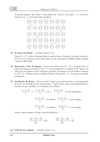 Soluções do Nível 1

      As quatro jogadas, que fazem a soma passar de 7 para 3, de 3 para −1 e então per-
      manecer em −1, estão ilustradas na ﬁgura.
                         ..............
                             .....
                        .... ......                 ..............
                                                        .....
                                                    .... ......                 ..............
                                                                                    .....
                                                                                .... ......             ..............
                                                                                                            .....
                                                                                                        .... ......             ..............
                                                                                                                                    .....
                                                                                                                                .... ......                 ..............
                                                                                                                                                                .....
                                                                                                                                                            .... ......                  ..............
                                                                                                                                                                                             .....
                                                                                                                                                                                        .... ......
                      ..
                     ..                .
                                       .          ..
                                                 ..               .
                                                                  .           ..
                                                                             ..               .
                                                                                              .       ..
                                                                                                     ..               .
                                                                                                                      .       ..
                                                                                                                             ..               .
                                                                                                                                              .           ..
                                                                                                                                                         ..               .
                                                                                                                                                                          .           ..
                                                                                                                                                                                     ..                .
                                                                                                                                                                                                       .
                     . coroa .
                     .
                     .
                     .
                     .
                                        .
                                        .
                                        .        . coroa .
                                                 .
                                                 .
                                                 .
                                                 .
                                                                   .
                                                                   .
                                                                   .         . coroa .
                                                                             .
                                                                             .
                                                                             .
                                                                             .
                                                                                               .
                                                                                               .
                                                                                               .     . coroa .
                                                                                                     .
                                                                                                     .
                                                                                                     .
                                                                                                     .
                                                                                                                       .
                                                                                                                       .
                                                                                                                       .     . coroa .
                                                                                                                             .
                                                                                                                             .
                                                                                                                             .
                                                                                                                             .
                                                                                                                                               .
                                                                                                                                               .
                                                                                                                                               .         . coroa .
                                                                                                                                                         .
                                                                                                                                                         .
                                                                                                                                                         .
                                                                                                                                                         .
                                                                                                                                                                           .
                                                                                                                                                                           .
                                                                                                                                                                           .         . coroa .
                                                                                                                                                                                     .
                                                                                                                                                                                     .
                                                                                                                                                                                     .
                                                                                                                                                                                     .
                                                                                                                                                                                                        .
                                                                                                                                                                                                        .
                                                                                                                                                                                                        .
                     ..
                      ..              ..
                                       .         ..
                                                  ..             ..
                                                                  .          ..
                                                                              ..             ..
                                                                                              .      ..
                                                                                                      ..             ..
                                                                                                                      .      ..
                                                                                                                              ..             ..
                                                                                                                                              .          ..
                                                                                                                                                          ..             ..
                                                                                                                                                                          .          ..
                                                                                                                                                                                      ..              ..
                                                                                                                                                                                                       .
                        .... .....
                       ...
                           ............             .... .....
                                                   ...
                                                      ............              .... .....
                                                                               ...
                                                                                  ............          .... .....
                                                                                                       ...
                                                                                                          ............          .... .....
                                                                                                                               ...
                                                                                                                                  ............              .... .....
                                                                                                                                                           ...
                                                                                                                                                              ............              .... .....
                                                                                                                                                                                       ...
                                                                                                                                                                                           ............
                             .....                      .....                       .....                   .....                   .....                       .....                        .....
                                             ⇓
                          .............
                               ..
                         ..... .......                .............
                                                           ..
                                                     ..... .......                .............
                                                                                       ..
                                                                                 ..... .......            .............
                                                                                                              ..
                                                                                                         ..... .......            .............
                                                                                                                                      ..
                                                                                                                                 ..... .......                .............
                                                                                                                                                                  ..
                                                                                                                                                             ..... .......
                                                                                                                                                                                               ..
                                                                                                                                                                                          .............
                                                                                                                                                                                         ..... .......
                       ..
                      ..               ..
                                        .          ..
                                                  ..               ..
                                                                    .          ..
                                                                              ..               ..
                                                                                                .      ..
                                                                                                      ..               ..
                                                                                                                        .      ..
                                                                                                                              ..               ..
                                                                                                                                                .          ..
                                                                                                                                                          ..               ..
                                                                                                                                                                            .          ..
                                                                                                                                                                                      ..               ..
                                                                                                                                                                                                        .
                     .                           .                           .                       .                       .                           .                           .
                     . cara .
                     .
                     .
                     .
                     .
                                        .
                                        ..       . cara .
                                                 .
                                                 .
                                                 .
                                                 .
                                                                    .
                                                                    ..       . coroa .
                                                                             .
                                                                             .
                                                                             .
                                                                             .
                                                                                                .
                                                                                                ..   . coroa .
                                                                                                     .
                                                                                                     .
                                                                                                     .
                                                                                                     .
                                                                                                                        .
                                                                                                                        ..   . coroa .
                                                                                                                             .
                                                                                                                             .
                                                                                                                             .
                                                                                                                             .
                                                                                                                                                .
                                                                                                                                                ..       . coroa .
                                                                                                                                                         .
                                                                                                                                                         .
                                                                                                                                                         .
                                                                                                                                                         .
                                                                                                                                                                            .
                                                                                                                                                                            ..       . coroa .
                                                                                                                                                                                     .
                                                                                                                                                                                     .
                                                                                                                                                                                     .
                                                                                                                                                                                     .
                                                                                                                                                                                                        .
                                                                                                                                                                                                        ..
                     ..                 .        ..                 .        ..                 .    ..                 .    ..                 .        ..                 .        ..                 .
                      ..
                        ...
                        .... ....     ..
                                      ..          ..
                                                    ...           ..
                                                                  ..          ..
                                                                                ...           ..
                                                                                              ..      ..
                                                                                                        ...           ..
                                                                                                                      ..      ..
                                                                                                                                ...           ..
                                                                                                                                              ..          ..
                                                                                                                                                            ...           ..
                                                                                                                                                                          ..          ..
                                                                                                                                                                                        ...           ..
                                                                                                                                                                                                      ..
                           ...........
                             .....                     ...........
                                                    .... ....
                                                         .....                     ...........
                                                                                .... ....
                                                                                     .....                 ...........
                                                                                                        .... ....
                                                                                                             .....                 ...........
                                                                                                                                .... ....
                                                                                                                                     .....                     ...........
                                                                                                                                                            .... ....
                                                                                                                                                                 .....                     ...........
                                                                                                                                                                                        .... ....
                                                                                                                                                                                             .....
                                                                                                                                                                                 ⇓
                                .
                          .............                     .
                                                      .............                     .
                                                                                  .............          ............
                                                                                                               ..                ............
                                                                                                                                       ..                    ............
                                                                                                                                                                   ..                    ............
                                                                                                                                                                                               ..
                       ........ .......            ........ .......            ........ .......        ....... .......         ....... .......             ....... .......             ....... .......
                     .
                     ...               ..
                                        .
                                        .        .
                                                 ...               ..
                                                                    .
                                                                    .        .
                                                                             ...               ..
                                                                                                .
                                                                                                .    .
                                                                                                     ...              ..
                                                                                                                       .
                                                                                                                       .     .
                                                                                                                             ...              ..
                                                                                                                                               .
                                                                                                                                               .         .
                                                                                                                                                         ...              ..
                                                                                                                                                                           .
                                                                                                                                                                           .         .
                                                                                                                                                                                     ...              ..
                                                                                                                                                                                                       .
                                                                                                                                                                                                       .
                     . cara .
                     .                   .
                                         .
                                         .       . cara .
                                                 .                   .
                                                                     .
                                                                     .       . coroa .
                                                                             .                   .
                                                                                                 .
                                                                                                 .   . coroa .
                                                                                                     .                  .
                                                                                                                        .
                                                                                                                        .    . coroa .
                                                                                                                             .                  .
                                                                                                                                                .
                                                                                                                                                .        . cara .
                                                                                                                                                         .                  .
                                                                                                                                                                            .
                                                                                                                                                                            .        . cara .
                                                                                                                                                                                     .                  .
                                                                                                                                                                                                        .
                                                                                                                                                                                                        .
                     .
                     .
                     ..                          .
                                                 .                           .
                                                                             .                       .
                                                                                                     .                       .
                                                                                                                             .                           .
                                                                                                                                                         .                           .
                                                                                                                                                                                     .
                      ..
                        .... .....
                        ...            ..
                                        .        ..
                                                  ..
                                                    .... .....
                                                    ...            ..
                                                                    .        ..
                                                                              ..
                                                                                .... .....
                                                                                ...            ..
                                                                                                .    ..
                                                                                                      ..
                                                                                                        .... .....
                                                                                                        ...           ..
                                                                                                                       .     ..
                                                                                                                              ..
                                                                                                                                .... .....
                                                                                                                                ...           ..
                                                                                                                                               .         ..
                                                                                                                                                          ..
                                                                                                                                                            .... .....
                                                                                                                                                            ...           ..
                                                                                                                                                                           .         ..
                                                                                                                                                                                      ..
                                                                                                                                                                                        .... .....
                                                                                                                                                                                        ...           ..
                                                                                                                                                                                                       .
                            ........
                              ..... ...                 ........
                                                          ..... ...                 ........
                                                                                      ..... ...            ........
                                                                                                             ..... ...             ........
                                                                                                                                     ..... ...                 ........
                                                                                                                                                                 ..... ...                 ........
                                                                                                                                                                                             ..... ...
                                                                         ⇓
                             .....
                         .............                   .....
                                                     .............                   .....
                                                                                 .............               .....
                                                                                                         .............               .....
                                                                                                                                 .............                   .....
                                                                                                                                                             .............                   .....
                                                                                                                                                                                         .............
                        .... ......                 .... ......                 .... ......             .... ......             .... ......                 .... ......                 .... ......
                     ...
                     ..               ..         ...
                                                 ..               ..         ...
                                                                             ..               ..     ...
                                                                                                     ..               ..     ...
                                                                                                                             ..               ..         ...
                                                                                                                                                         ..               ..         ...
                                                                                                                                                                                     ..               ..
                                       .
                                       .                           .
                                                                   .                           .
                                                                                               .                       .
                                                                                                                       .                       .
                                                                                                                                               .                           .
                                                                                                                                                                           .                           .
                                                                                                                                                                                                       .
                     . cara .
                     .
                     .
                     .
                                        .
                                        .        . coroa .
                                                 .
                                                 .
                                                 .
                                                                    .
                                                                    .        . cara .
                                                                             .
                                                                             .
                                                                             .
                                                                                                .
                                                                                                .    . coroa .
                                                                                                     .
                                                                                                     .
                                                                                                     .
                                                                                                                        .
                                                                                                                        .    . coroa .
                                                                                                                             .
                                                                                                                             .
                                                                                                                             .
                                                                                                                                                .
                                                                                                                                                .        . cara .
                                                                                                                                                         .
                                                                                                                                                         .
                                                                                                                                                         .
                                                                                                                                                                            .
                                                                                                                                                                            .        . cara .
                                                                                                                                                                                     .
                                                                                                                                                                                     .
                                                                                                                                                                                     .
                                                                                                                                                                                                        .
                                                                                                                                                                                                        .
                     ..
                      ..              ..
                                       .         ..
                                                  ..              ..
                                                                   .         ..
                                                                              ..              ..
                                                                                               .     ..
                                                                                                      ..              ..
                                                                                                                       .     ..
                                                                                                                              ..              ..
                                                                                                                                               .         ..
                                                                                                                                                          ..              ..
                                                                                                                                                                           .         ..
                                                                                                                                                                                      ..              ..
                                                                                                                                                                                                       .
                        .... .....
                       ...
                           ...........              .... .....
                                                   ...
                                                       ...........              .... .....
                                                                               ...
                                                                                   ...........          .... .....
                                                                                                       ...
                                                                                                           ...........          .... .....
                                                                                                                               ...
                                                                                                                                   ...........              .... .....
                                                                                                                                                           ...
                                                                                                                                                               ...........              .... .....
                                                                                                                                                                                       ...
                                                                                                                                                                                           ...........
                             .....                       .....                       .....                   .....                   .....                       .....                       .....
                                                                                                                                                     ⇓
                        ..............
                            .....
                       .... ......                  ..............
                                                        .....
                                                   .... ......                  ..............
                                                                                    .....
                                                                               .... ......              ..............
                                                                                                            .....
                                                                                                       .... ......              ..............
                                                                                                                                    .....
                                                                                                                               .... ......                  ..............
                                                                                                                                                                .....
                                                                                                                                                           .... ......                  ..............
                                                                                                                                                                                            .....
                                                                                                                                                                                       .... ......
                      ..
                     ..               .
                                      .           ..
                                                 ..               .
                                                                  .           ..
                                                                             ..               .
                                                                                              .       ..
                                                                                                     ..               .
                                                                                                                      .       ..
                                                                                                                             ..               .
                                                                                                                                              .           ..
                                                                                                                                                         ..               .
                                                                                                                                                                          .           ..
                                                                                                                                                                                     ..               .
                                                                                                                                                                                                      .
                     .
                     . cara .
                     .                 .         .
                                                 .coroa .
                                                 .                 .         .
                                                                             . cara .
                                                                             .                 .     .
                                                                                                     .coroa .
                                                                                                     .                 .     .
                                                                                                                             . cara .
                                                                                                                             .                 .         .
                                                                                                                                                         .coroa .
                                                                                                                                                         .                 .         .
                                                                                                                                                                                     . cara .
                                                                                                                                                                                     .                 .
                     .
                     .                ..
                                       .         .
                                                 .                ..
                                                                   .         .
                                                                             .                ..
                                                                                               .     .
                                                                                                     .                ..
                                                                                                                       .     .
                                                                                                                             .                ..
                                                                                                                                               .         .
                                                                                                                                                         .                ..
                                                                                                                                                                           .         .
                                                                                                                                                                                     .                ..
                                                                                                                                                                                                       .
                     .
                     ..               .          .
                                                 ..               .          .
                                                                             ..               .      .
                                                                                                     ..               .      .
                                                                                                                             ..               .          .
                                                                                                                                                         ..               .          .
                                                                                                                                                                                     ..               .
                      ..
                       .... ...
                        ...... ........
                                    ..            ..
                                                   .... ...
                                                    ...... ........
                                                                ..            ..
                                                                               .... ...
                                                                                ...... ........
                                                                                            ..        ..
                                                                                                       .... ...      ..
                                                                                                                    ..
                                                                                                        ...... ......
                                                                                                                              ..
                                                                                                                               .... ...      ..
                                                                                                                                            ..
                                                                                                                                ...... ......
                                                                                                                                                          ..
                                                                                                                                                           .... ...      ..
                                                                                                                                                                        ..
                                                                                                                                                            ...... ......
                                                                                                                                                                                      ..
                                                                                                                                                                                       .... ...      ..
                                                                                                                                                                                                    ..
                                                                                                                                                                                        ...... ......
                           ......
                              .                         ......
                                                          .                         ......
                                                                                      .                     ......
                                                                                                              .                     ......
                                                                                                                                      .                         ......
                                                                                                                                                                  .                         ......
                                                                                                                                                                                              .




105. O preço do frango – A opção correta é (b).
      Como 81 = 34 , o valor do frango triplicou quatro vezes. O número de meses transcorri-
      dos foi 4 × 6 = 24 meses, isto é, dois anos, ou seja, em janeiro de 2002 o frango atingirá
      o preço de R$ 81,00.

106. Excursões a Foz do Iguaçu – Temos um ônibus com 27 − 19 = 8 lugares livres e
     ainda precisamos acomodar os 53 − 8 = 45 participantes em ônibus de 27 lugares. É
     claro que um ônibus só não é suﬁciente, portanto, precisamos de dois ônibus e teremos
     2 × 27 − 45 = 9 lugares livres no último ônibus. Ficaram 27 − 9 = 18 pessoas no ônibus
     incompleto.

107. As frações de Laura – Como a fração é igual a um número inteiro, o seu numerador
     deve ser um múltiplo do seu denominador. Vamos testar todas essas possibilidades e
     escolher as que satisfazem as condições do problema.
              3+5+6      3 + 6 + 11                                                                                                                  5 + 6 + 11
                    = 7,            = 10 e                                                                                                                      = 11 não satisfazem;
                2            2                                                                                                                           2

                                                              2 + 5 + 11                                                                                           3 + 6 + 11
                                                                         = 6 satisfaz;                                                                                        = 4 não satisfaz;
                                                                  3                                                                                                    5

                                                              2 + 5 + 11                                                                                                 2+3+6
                                                                         = 3 satisfaz e                                                                                        = 1 não satisfaz.
                                                                  6                                                                                                        11
      Assim, temos somente as duas respostas seguintes.

                                     m    m   m
                                     2 + 5 + 11                                                                                                                m    m   m
                                                                                                                                                               2 + 5 + 11
                                                  m
                                                = 6                                                                                                                         m
                                                                                                                                                                          = 3
                                         m                                                                                                                         m
                               .......................................................
                                .......................................................                                                                  .......................................................
                                                                                                                                                          .......................................................

                                         3                                                                                                                         6


108. Cálculo da unidade – A opção correta é (e).

140                                                                                                  OBMEP 2010
 