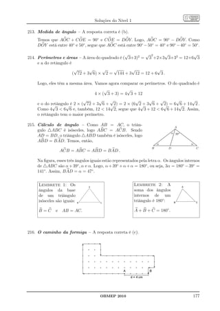 Soluções do Nível 1

213. Medida de ângulo – A resposta correta é (b).
    Temos que AOC + C OE = 90◦ e C OE = DOY. Logo, AOC = 90◦ − DOY. Como
    DOY está entre 40◦ e 50◦ , segue que AOC está entre 90◦ − 50◦ = 40◦ e 90◦ − 40◦ = 50◦ .
                                                √       √ 2      √         √
214. Perímetros e áreas – A área do quadrado é ( 3+3)2 = 3 +2×3 3+32 = 12+6 3
     e a do retângulo é
                         √      √    √    √       √          √
                        ( 72 + 3 6) × 2 = 144 + 3 12 = 12 + 6 3 .

    Logo, eles têm a mesma área. Vamos agora comparar os perímetros. O do quadrado é
                                      √          √
                                 4 × ( 3 + 3) = 4 3 + 12
                            √      √    √           √      √     √      √       √
    e o do retângulo é 2 × ( 72 + 3 6 + √2) = 2 × (6 2 + 3 6 + √ = 6 √ + 14 2 .
            √      √                                   √           2)      6
    Como 4 3  6 6 e, também, 12  14 2, segue que 4 3 + 12  6 6 + 14 2. Assim,
    o retângulo tem o maior perímetro.

215. Cálculo de ângulo – Como AB = AC, o triân-                                                                      A
     gulo △ABC é isósceles, logo ABC = ACB. Sendo                                                                         ......
                                                                                                                           ......
                                                                                                                             .
                                                                                                                       ... . ...
                                                                                                                      ... . ...
                                                                                                                    ... . .......
                                                                                                                   ... . .......
                                                                                                               .... .
                                                                                                              .... ..
                                                                                                          .... α. 39◦ .......
                                                                                                                          .       ....
                                                                                                                                  .
                                                                                                           ....
     AD = BD, o triângulo △ABD também é isósceles, logo                                                  .
                                                                                                        ..               .            ....
                                                                                                      ...
                                                                                                     ...                .
                                                                                                                        .                 ....
                                                                                                                                           ....
                                                                                                   ...
                                                                                                 ....                  .                      ....
                                                                                                ...                    .
                                                                                                                       .                       ....
                                                                                           .
                                                                                          ......
                                                                                            ....                     ..
                                                                                                                      .                           ....
                                                                                                                                                   ....

     ABD = B AD. Temos, então,
                                                                                                                                                      ....
                                                                                     . ....
                                                                                      ...                           ..
                                                                                                                     .                                 ...
                                                                                                                                                          ....
                                                                                                                                                           ....
                                                                               ..
                                                                                . ....
                                                                                 ....                             .
                                                                                                                   .
                                                                                                                   ..                                         ....
                                                                                                                                                               ....
                                                                            ....
                                                                            ...                                  ..                                               ...
                                                                                                                                                                   ....
                                                                    ............................................................................α........
                                                                       .... α
                                                                           .                                                                                          ....
                                                                     ..
                                                                     .. ....                                    .
                                                                                                                .
                                                                                                                 .
                                                                                                                 .                                                      ...
                                                                                                                                                                          ...
                                                                   ........................................................................................    .... ..
                                                                  B                                    D                                                                  C
                ACB = ABC = ABD = B AD .

    Na ﬁgura, esses três ângulos iguais estão representados pela letra α. Os ângulos internos
    de △ABC são α + 39◦ , α e α. Logo, α + 39◦ + α + α = 180◦ , ou seja, 3α = 180◦ − 39◦ =
    141◦ . Assim, B AD = α = 47◦ .


     Lembrete 1: Os                                      Lembrete 2: A
     ângulos da base                                     soma dos ângulos
     de um triângulo                                     internos de um
     isósceles são iguais:                               triângulo é 180◦ :

     B=C      e AB = AC.                                 A + B + C = 180◦ .



216. O caminho da formiga – A resposta correta é (c).




                                      OBMEP 2010                                                                                                                  177
 