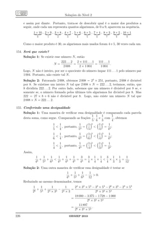 Soluções do Nível 2

      e assim por diante. Portanto, trata-se de descobrir qual é o maior dos produtos a
      seguir, onde cada um representa quantos algarismos, de 0 a 9, aparecem na sequência.
               1 × 10 , 2 × 9 , 3 × 8 , 4 × 7 , 5 × 6 , 6 × 5 , 7 × 4 , 8 × 3 , 9 × 2 , 10 × 1
                 0        1       2       3       4       5           6           7          8   9


      Como o maior produto é 30, os algarismos mais usados foram 4 e 5, 30 vezes cada um.

154. Será que existe?
      Solução 1: Se existir esse número N, então
                                  222 . . . 2   2 × 111 . . . 1   111 . . . 1
                               N=             =                 =             .
                                    2 008         2 × 1 004        1 004
      Logo, N não é inteiro, por ser o quociente do número ímpar 111 . . . 1 pelo número par
      1 004. Portanto, não existe tal N.
      Solução 2: Fatorando 2 008, obtemos 2 008 = 23 × 251, portanto, 2 008 é divisível
      por 8. Se existisse um inteiro N tal que 2 008 × N = 222 . . . 2, teríamos, então, que
      8 dividiria 222 . . . 2. Por outro lado, sabemos que um número é divisível por 8 se, e
      somente se, o número formado pelos últimos três algarismos for divisível por 8. Mas
      222 = 27 × 8 + 6 não é divisível por 8. Logo, não existe um número N tal que
      2 008 × N = 222 . . . 2.

155. Conferindo uma desigualdade
      Solução 1: Uma maneira de veriﬁcar essa desigualdade é comparando cada parcela
                                                   1 1 1         1
      desta soma, como segue. Comparando as frações , e com , obtemos
                                                   5 6 3         4
                          1   1           1      1 3    1 3    1
                             , portanto, 3 =              = 3;
                          5   4           5      5      4     4
                              1  1            1   1           3           1   3       1
                                 , portanto, 3 =                                =      ;
                              6  4           6    6                       4           43
                              1  1            1   1           3           1   3       1
                                 , portanto, 3 =                                =      .
                              4  3           4    4                       3           33
      Assim,
                1    1  1   1  1  1   3  3 1 1 3 1 1 1
                 3
                   + 3+ 3  3+ 3+ 3 = 3 = × ×  × × = .
                4   5  6   4  4  4   4   4 4 4 4 3 3 12
      Solução 2: Uma outra maneira de veriﬁcar essa desigualdade é testar se
                                 1     1    1 1
                                  3
                                    + 3+ 3−       0.
                                 4    5    6  12
      Reduzindo ao mesmo denominador, temos
               1   1    1      1    24 × 32 × 53 − 33 × 53 − 26 × 33 − 23 × 53
                 + 3+ 3    − 2    =
               26 5  2 × 33 2 × 3                  26 × 33 × 53
                                    18 000 − 3 375 − 1 728 − 1 000
                                  =
                                             26 × 33 × 53
                                       11 897
                                  = 6            .
                                    2 × 33 × 53

226                                           OBMEP 2010
 