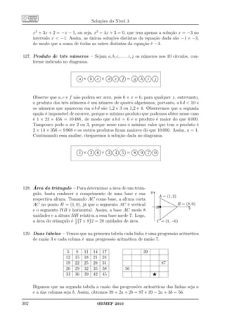 Soluções do Nível 3

      x2 + 3x + 2 = −x − 1, ou seja, x2 + 4x + 3 = 0, que tem apenas a solução x = −3 no
      intervalo x  −1. Assim, as únicas soluções distintas da equação dada são −1 e −3,
      de modo que a soma de todas as raízes distintas da equação é −4.

127. Produto de três números – Sejam a, b, c, . . . , i, j os números nos 10 círculos, con-
     forme indicado no diagrama.

                                  .....
                                .........                       ......... ...........
                                                                  .....      ....                                           ......... ........... ...........
                                                                                                                              .....      ....        ....                                                        ......... ........... ........... ...........
                                                                                                                                                                                                                  .....       ....        ....        ....
                            ..... ....                        ... .... .... ....
                                                              ..                                                          ... .... .... .... .... ....
                                                                                                                          ..                                                                                   ... .... .... .... .... .... .... ....
                                                                                                                                                                                                               ..
                                 a × ..............b............. ..............c.............× ..............d..........................e............. ..............f............ = ..............g..........................h........... ..............i............... ..............j..............
                            .            .
                                         .
                                         .                  . .                          .          .                 . .                         . .                         .           .                 . .                       . .                            . .                           .
                            .
                            .
                            .             .
                                          .
                            ..
                             ..          .
                                         .
                               ..........
                                .........          ...
                                                   ..                           ...
                                                                                ..                            ...
                                                                                                              ...                        ...
                                                                                                                                         ..                           ...
                                                                                                                                                                      ...                            ...
                                                                                                                                                                                                    ...                        ....
                                                                                                                                                                                                                                ...                       ..
                                                                                                                                                                                                                                                           .                             ..
                                                                                                                                                                                                                                                                                         ..




      Observe que a, c e f não podem ser zero, pois 0 × x = 0, para qualquer x. entretanto,
      o produto dos três números é um número de quatro algarismos, portanto, a b d  10 e
      os números que aparecem em a b d são 1,2 e 3 ou 1,2 e 4. Observemos que a segunda
      opção é impossível de ocorrer, porque o mínimo produto que podemos obter nesse caso
      é 1 × 23 × 456 = 10 488 , de modo que a b d = 6 e o produto é maior do que 6 000.
      Tampouco pode a ser 2 ou 3, porque nesse caso o mínimo valor que tem o produto é
      2 × 14 × 356 = 9 968 e os outros produtos ﬁcam maiores do que 10 000. Assim, a = 1.
      Continuando essa análise, chegaremos à solução dada no diagrama.


                              ..........
                             ..
                               ..........                         .....
                                                                ......... ...........
                                                                             ....
                                                              ... .... .... ....
                                                              ..
                                                                                                                              .....
                                                                                                                            ......... ........... ...........
                                                                                                                                         ....        ....
                                                                                                                          ... .... .... .... .... ....
                                                                                                                          ..
                                                                                                                                                                                                                  .....
                                                                                                                                                                                                                 ......... ........... ........... ...........
                                                                                                                                                                                                                              ....        ....
                                                                                                                                                                                                               ... .... .... .... .... .... .... ....
                                                                                                                                                                                                               ..
                                                                                                                                                                                                                                                      ....
                            ..
                                 1 × ...............2...........................6............× ...............3...........................4...........................5............ = ...............8...........................9...........................7...........................0............
                                        ...                . .                         .            .                . .                         . .                         .             .                . .                         . .                         . .                         .
                            .
                            .
                            .            .
                                         .
                            ..
                            ..          ..
                               ..........
                              ..........            ...
                                                    ...                          ...
                                                                                ...                            ...
                                                                                                              ...                         ...
                                                                                                                                          ...                          ...
                                                                                                                                                                      ...                             ...
                                                                                                                                                                                                     ...                          ...
                                                                                                                                                                                                                                 ...                          ...
                                                                                                                                                                                                                                                             ...                         ...
                                                                                                                                                                                                                                                                                         ...




128. Área do triângulo – Para determinar a área de um triân-
     gulo, basta conhecer o comprimento de uma base e sua                                                                                                                                                                                                                     y6
                                                                                                                                                                                                                                                                                                       A..... = (1, 2)
     respectiva altura. Tomando AC como base, a altura corta                                                                                                                                                                                                                                            ...
                                                                                                                                                                                                                                                                                                        .
                                                                                                                                                                                                                                                                                                        ..
                                                                                                                                                                                                                                                                                                        .  . .....
                                                                                                                                                                                                                                                                                                           . ......
                                                                                                                                                                                                                                                                                                           .
                                                                                                                                                                                                                                                                                                           .
                                                                                                                                                                                                                                                                                                           .
                                                                                                                                                                                                                                                                                                           .
                                                                                                                                                                                                                                                                                                           .
                                                                                                                                                                                                                                                                                                           .
                                                                                                                                                                                                                                                                                                                  .....
                                                                                                                                                                                                                                                                                                                   ..........
                                                                                                                                                                                                                                                                                                                          .....


                                                                                                                                                                                                                                                                                               Ht
                                                                                                                                                                                                                                                                                                                             .....
     AC no ponto H = (1, 0), já que o segmento AC é vertical
                                                                                                                                                                                                                                                                                                           .
                                                                                                                                                                                                                                                                                                           .
                                                                                                                                                                                                                                                                                                           .
                                                                                                                                                                                                                                                                                                           .
                                                                                                                                                                                                                                                                                                           .
                                                                                                                                                                                                                                                                                                           .
                                                                                                                                                                                                                                                                                                           .
                                                                                                                                                                                                                                                                                                           .
                                                                                                                                                                                                                                                                                                           .
                                                                                                                                                                                                                                                                                                           .
                                                                                                                                                                                                                                                                                                           .
                                                                                                                                                                                                                                                                                                                                .....
                                                                                                                                                                                                                                                                                                                                    .....
                                                                                                                                                                                                                                                                                                                                      .....
                                                                                                                                                                                                                                                                                                                                          .....
                                                                                                                                                                                                                                                                                                                                            .....   B = (8, 0)
                                                                                                                                                                                                                                                                                                                                                .....
                                                                                                                                                                                                                                                                                                                                                  ...   -
                                                                                                                                                                                                                                                                                                                                                         x
                                                                                                                                                                                                                                                                                                           .
                                                                                                                                                                                                                                                                                                           .
                                                                                                                                                                                                                                                                                                           .                                     ....
                                                                                                                                                                                                                                                                                                                                                 ...
                                                                                                                                                                                                                                                                                                                                             ....
     e o segmento HB é horizontal. Assim, a base AC mede 8
                                                                                                                                                                                                                                                                                                           .
                                                                                                                                                                                                                                                                                                           .
                                                                                                                                                                                                                                                                                                           .
                                                                                                                                                                                                                                                                                                           .                                 ....
                                                                                                                                                                                                                                                                                                           .
                                                                                                                                                                                                                                                                                                           .
                                                                                                                                                                                                                                                                                                           .                           .
                                                                                                                                                                                                                                                                                                                                       . ....
                                                                                                                                                                                                                                                                                                                                        ....
                                                                                                                                                                                                                                                                                                           .
                                                                                                                                                                                                                                                                                                           .
                                                                                                                                                                                                                                                                                                           .                       ....
                                                                                                                                                                                                                                                                                                                                  ....
                                                                                                                                                                                                                                                                                                           .
                                                                                                                                                                                                                                                                                                           .
                                                                                                                                                                                                                                                                                                           .                  ....
                                                                                                                                                                                                                                                                                                                             ....
                                                                                                                                                                                                                                                                                                           .             ....
                                                                                                                                                                                                                                                                                                                         ....
     unidades e a altura BH relativa a essa base mede 7. Logo,
                                                                                                                                                                                                                                                                                                           .
                                                                                                                                                                                                                                                                                                           .
                                                                                                                                                                                                                                                                                                           .
                                                                                                                                                                                                                                                                                                           .
                                                                                                                                                                                                                                                                                                           .
                                                                                                                                                                                                                                                                                                           .         ....
                                                                                                                                                                                                                                                                                                                    ....
                                                                                                                                                                                                                                                                                                           . ......
                                                                                                                                                                                                                                                                                                           . ......
                                                                                                                                                                                                                                                                                                           .
                                                                                                                                                                                                                                                                                                           . ..
                                                                                                                                                                                                                                                                                                           . ...
                                                                                                                                                                                                                                                                                                           . ..
                                                                                                                                                                                                                                                                                                           ....
                                                                                                                                                                                                                                                                                                           ..
     a área do triângulo é 1 7 × 8 2 = 28 unidades de área.
                                                                                                                                                                                                                                                                                                           .
                                                                                                                                                                                                                                                                                                           ..

                           2
                                                                                                                                                                                                                                                                                                  C = (1, −6)


129. Duas tabelas – Vemos que na primeira tabela cada linha é uma progressão aritmética
     de razão 3 e cada coluna é uma progressão aritmética de razão 7.

                       5    8                     11                            14                            17                                                                                                                                     39
                      12   15                     18                            21                            24
                      19   22                     25                            28                            31                                                                                                                                                                                              87
                      26   29                     32                            35                            38                                                                         56
                      33   36                     39                            42                            45                                                                                                                                                                   ⋆

      Digamos que na segunda tabela a razão das progressões aritméticas das linhas seja a
      e a das colunas seja b. Assim, obtemos 39 + 2a + 2b = 87 e 39 − 2a + 3b = 56.

302                                                                                          OBMEP 2010
 