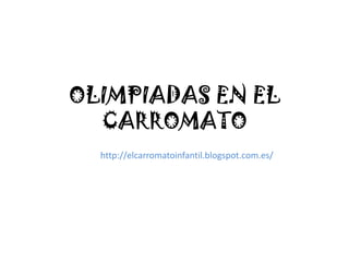 OLIMPIADAS EN EL
CARROMATO
http://elcarromatoinfantil.blogspot.com.es/

 