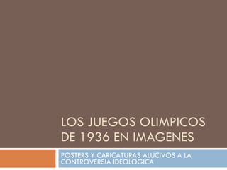 LOS JUEGOS OLIMPICOS DE 1936 EN IMAGENES POSTERS Y CARICATURAS ALUCIVOS A LA CONTROVERSIA IDEOLOGICA 